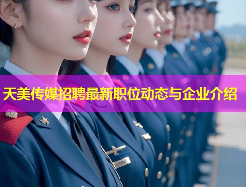 天美传媒招聘最新职位动态与企业介绍 天美传媒招聘最新职位动态与企业介绍