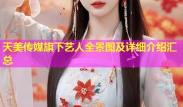 天美传媒旗下艺人全景图及详细介绍汇总