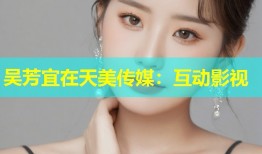 吴芳宜在天美传媒：互动影视