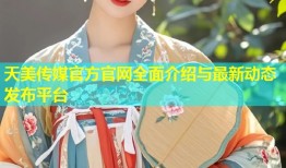 天美传媒官方官网全面介绍与最新动态发布平台