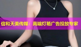 信和天美传媒：高端灯箱广告投放专家