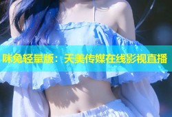 咪兔轻量版：天美传媒在线影视直播