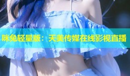 咪兔轻量版：天美传媒在线影视直播