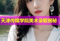 天津传媒学院美术录取揭秘