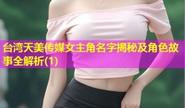 台湾天美传媒女主角名字揭秘及角色故事全解析(1)