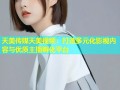 天美传媒天美视频：打造多元化影视内容与优质主播孵化平台