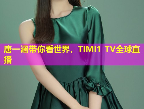 唐一涵带你看世界，TIMI1 TV全球直播