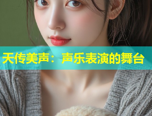天传美声：声乐表演的舞台